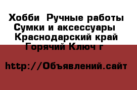 Хобби. Ручные работы Сумки и аксессуары. Краснодарский край,Горячий Ключ г.